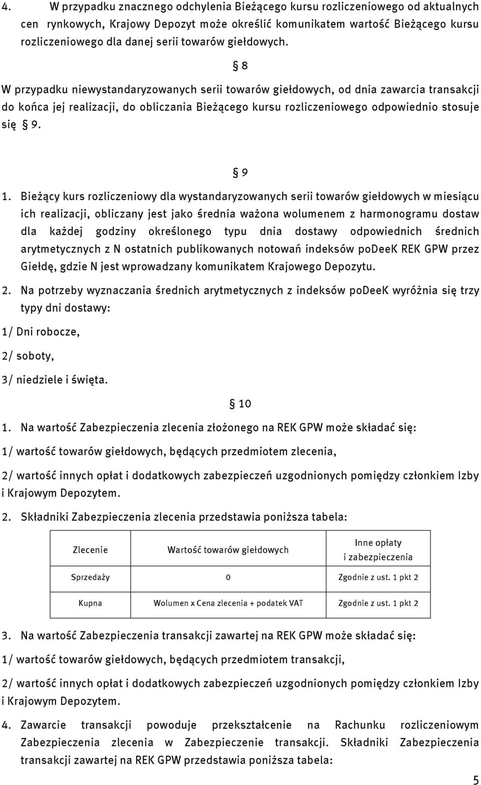 8 W przypadku niewystandaryzowanych serii towarów giełdowych, od dnia zawarcia transakcji do końca jej realizacji, do obliczania Bieżącego kursu rozliczeniowego odpowiednio stosuje się 9. 9 1.