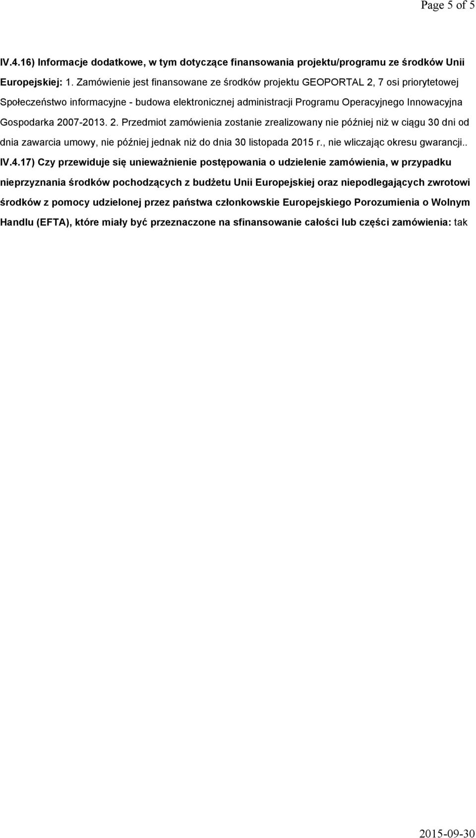 2007-2013. 2. Przedmiot zamówienia zostanie zrealizowany nie później niż w ciągu 30 dni od dnia zawarcia umowy, nie później jednak niż do dnia 30 listopada 2015 r., nie wliczając okresu gwarancji.. IV.