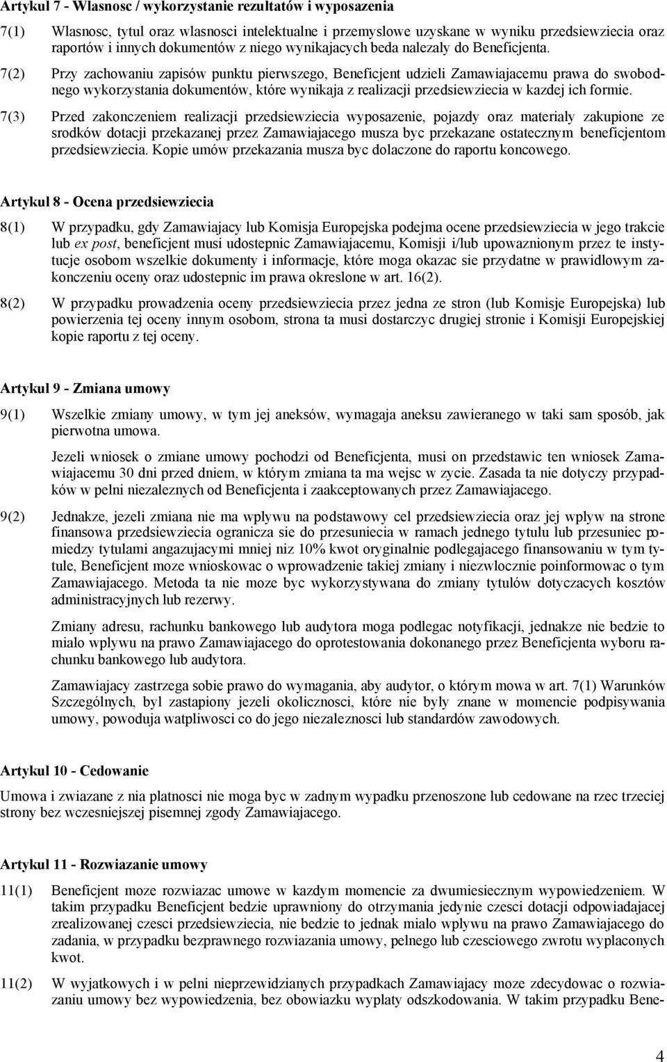 7(2) Przy zachowaniu zapisów punktu pierwszego, Beneficjent udzieli Zamawiajacemu prawa do swobodnego wykorzystania dokumentów, które wynikaja z realizacji przedsiewziecia w kazdej ich formie.