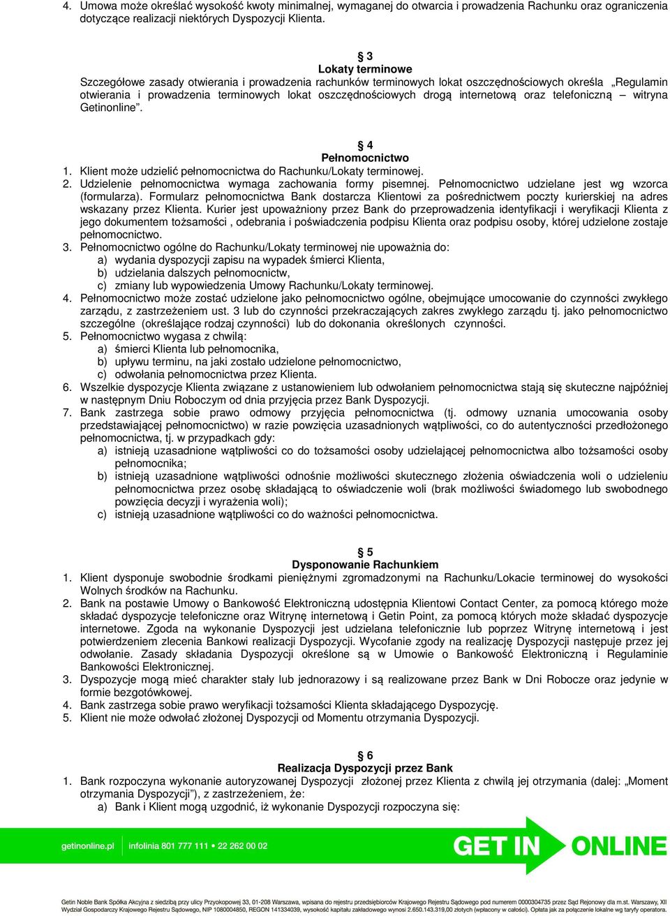 internetową oraz telefoniczną witryna Getinonline. 4 Pełnomocnictwo 1. Klient może udzielić pełnomocnictwa do Rachunku/Lokaty terminowej. 2. Udzielenie pełnomocnictwa wymaga zachowania formy pisemnej.