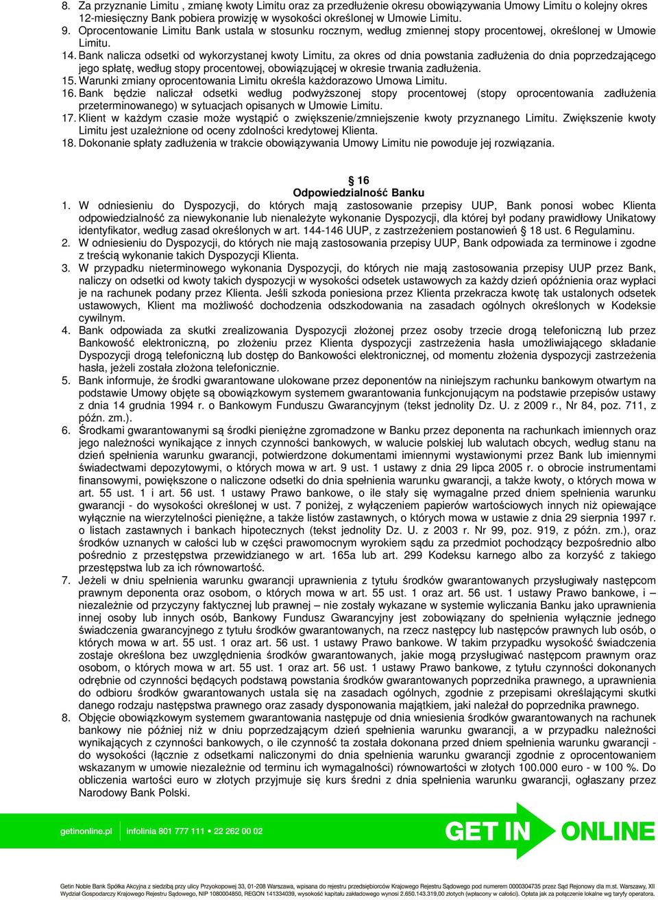 Bank nalicza odsetki od wykorzystanej kwoty Limitu, za okres od dnia powstania zadłużenia do dnia poprzedzającego jego spłatę, według stopy procentowej, obowiązującej w okresie trwania zadłużenia. 15.