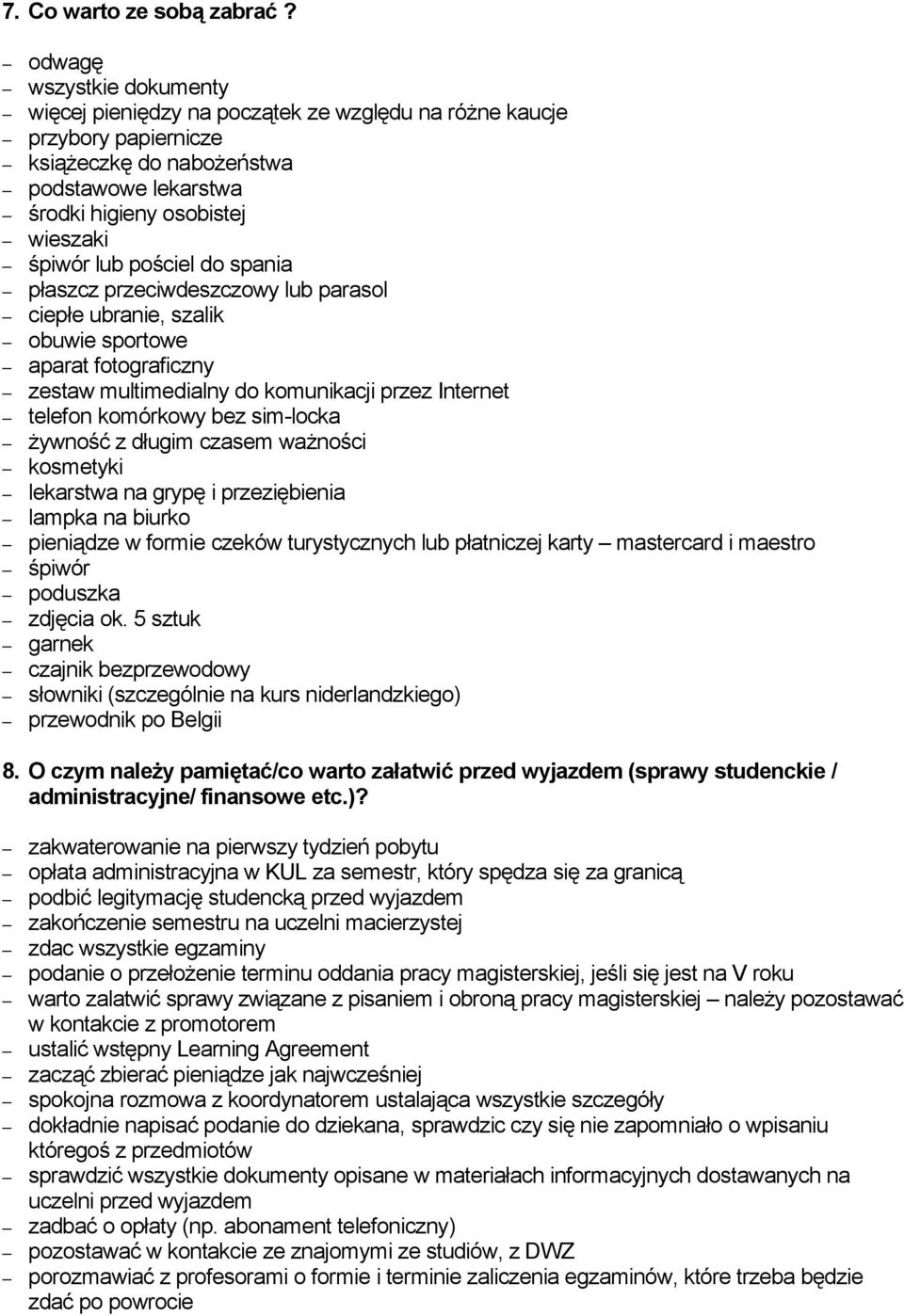 pościel do spania płaszcz przeciwdeszczowy lub parasol ciepłe ubranie, szalik obuwie sportowe aparat fotograficzny zestaw multimedialny do komunikacji przez Internet telefon komórkowy bez sim-locka