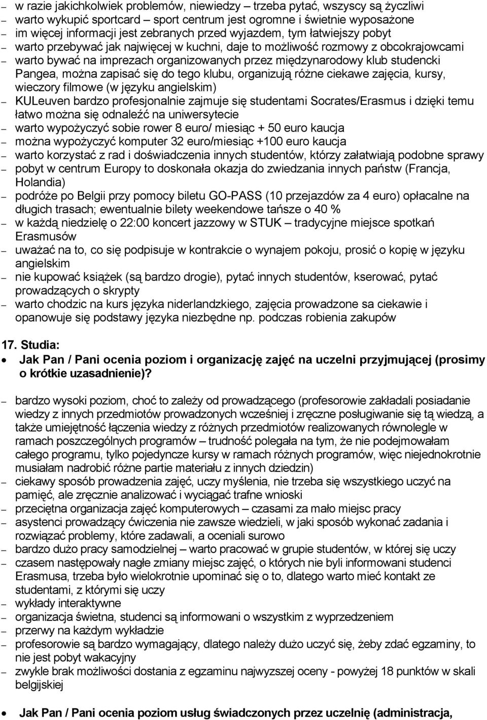 można zapisać się do tego klubu, organizują różne ciekawe zajęcia, kursy, wieczory filmowe (w języku angielskim) KULeuven bardzo profesjonalnie zajmuje się studentami Socrates/Erasmus i dzięki temu