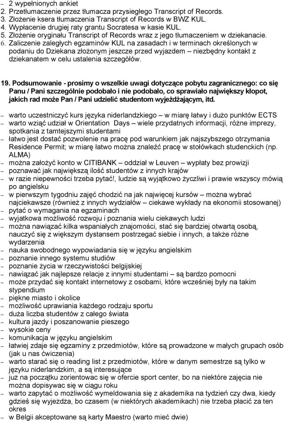 Zaliczenie zaległych egzaminów KUL na zasadach i w terminach określonych w podaniu do Dziekana złożonym jeszcze przed wyjazdem niezbędny kontakt z dziekanatem w celu ustalenia szczegółów. 19.