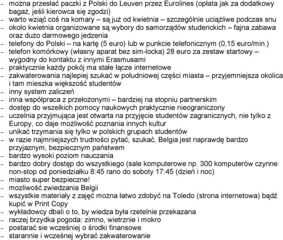 ) telefon komórkowy (własny aparat bez sim-locka) 28 euro za zestaw startowy wygodny do kontaktu z innymi Erasmusami praktycznie każdy pokój ma stałe łącze internetowe zakwaterowania najlepiej szukać