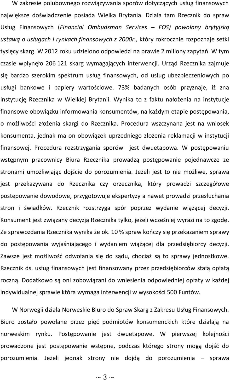W 2012 roku udzielono odpowiedzi na prawie 2 miliony zapytań. W tym czasie wpłynęło 206 121 skarg wymagających interwencji.