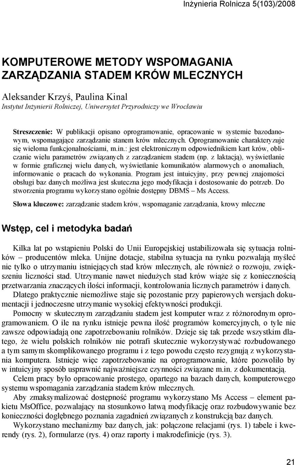 in.: jest elektronicznym odpowiednikiem kart krów, obliczanie wielu parametrów związanych z zarządzaniem stadem (np.