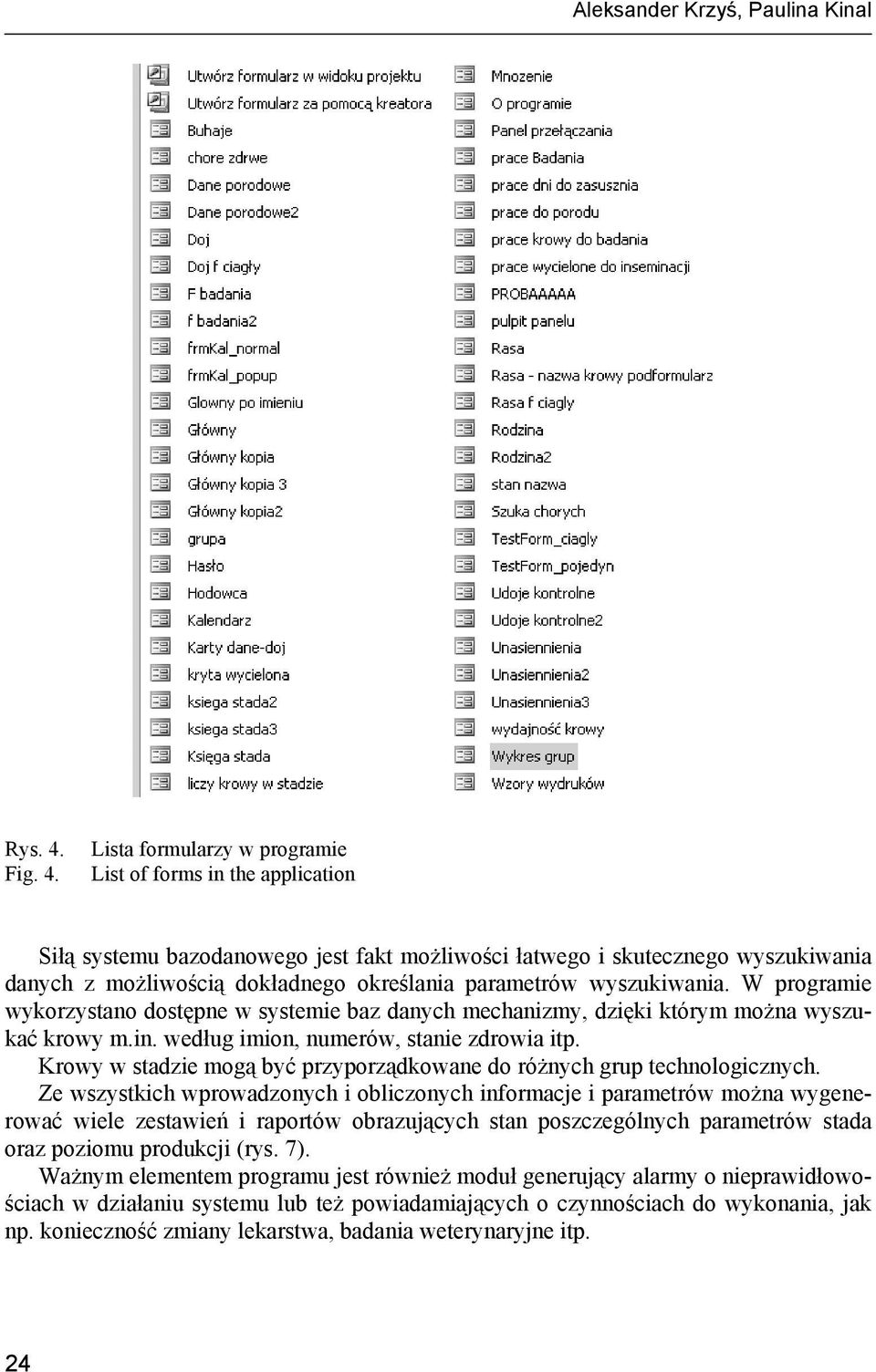 Lista formularzy w programie List of forms in the application Siłą systemu bazodanowego jest fakt możliwości łatwego i skutecznego wyszukiwania danych z możliwością dokładnego określania parametrów