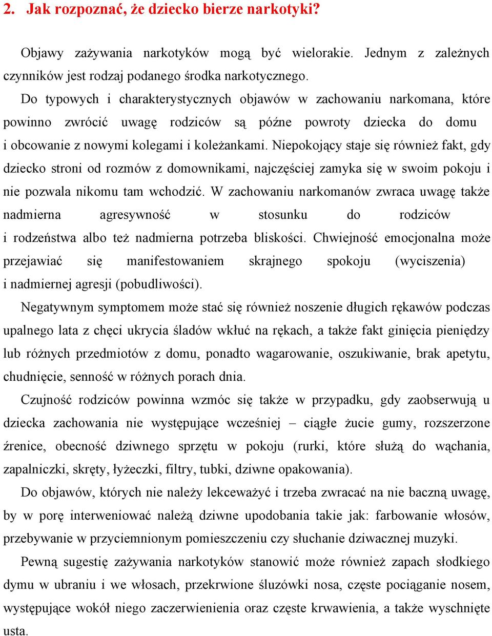 Niepokojący staje się również fakt, gdy dziecko stroni od rozmów z domownikami, najczęściej zamyka się w swoim pokoju i nie pozwala nikomu tam wchodzić.