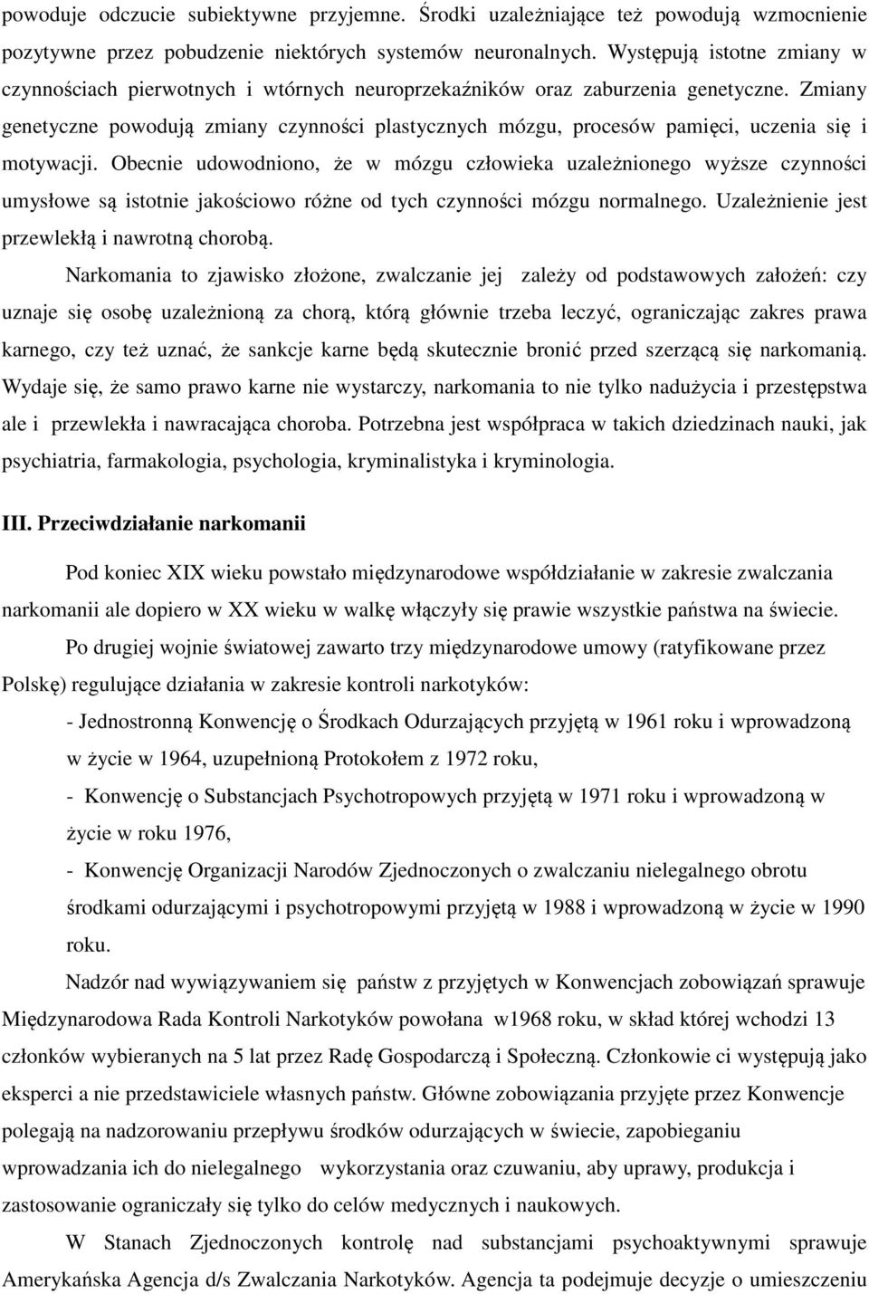 Zmiany genetyczne powodują zmiany czynności plastycznych mózgu, procesów pamięci, uczenia się i motywacji.