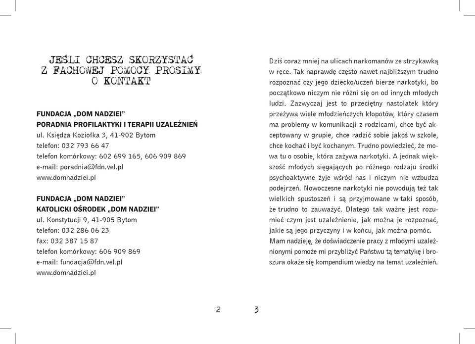 Konstytucji 9, 41-905 Bytom telefon: 032 286 06 23 fax: 032 387 15 87 telefon komórkowy: 606 909 869 e-mail: fundacja@fdn.vel.pl www.domnadziei.