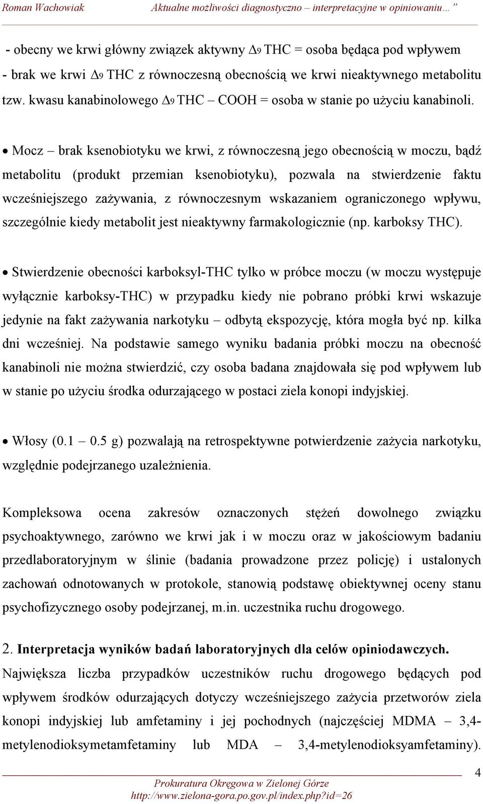 Mocz brak ksenobiotyku we krwi, z równoczesną jego obecnością w moczu, bądź metabolitu (produkt przemian ksenobiotyku), pozwala na stwierdzenie faktu wcześniejszego zażywania, z równoczesnym
