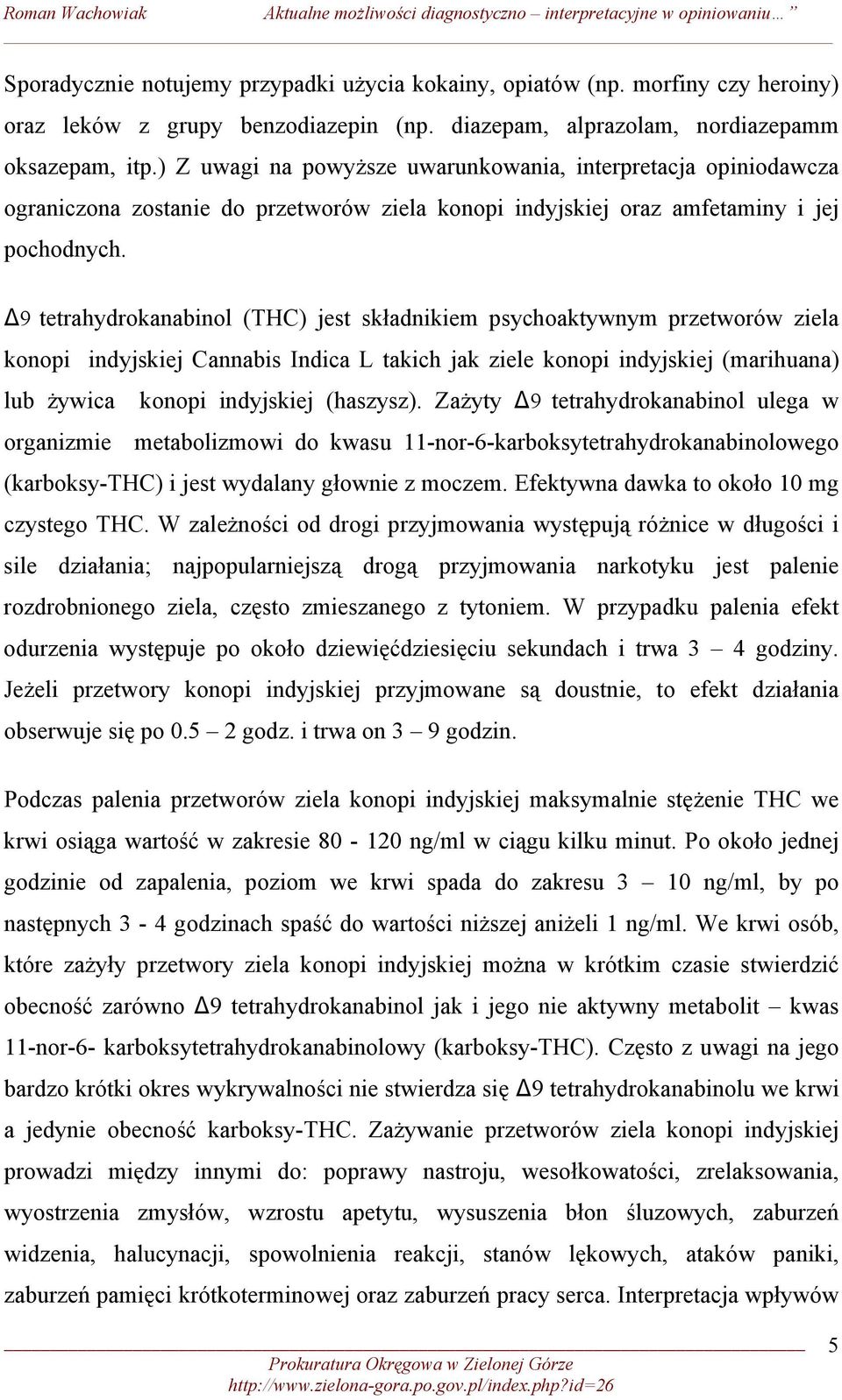 Δ9 tetrahydrokanabinol (THC) jest składnikiem psychoaktywnym przetworów ziela konopi indyjskiej Cannabis Indica L takich jak ziele konopi indyjskiej (marihuana) lub żywica konopi indyjskiej (haszysz).