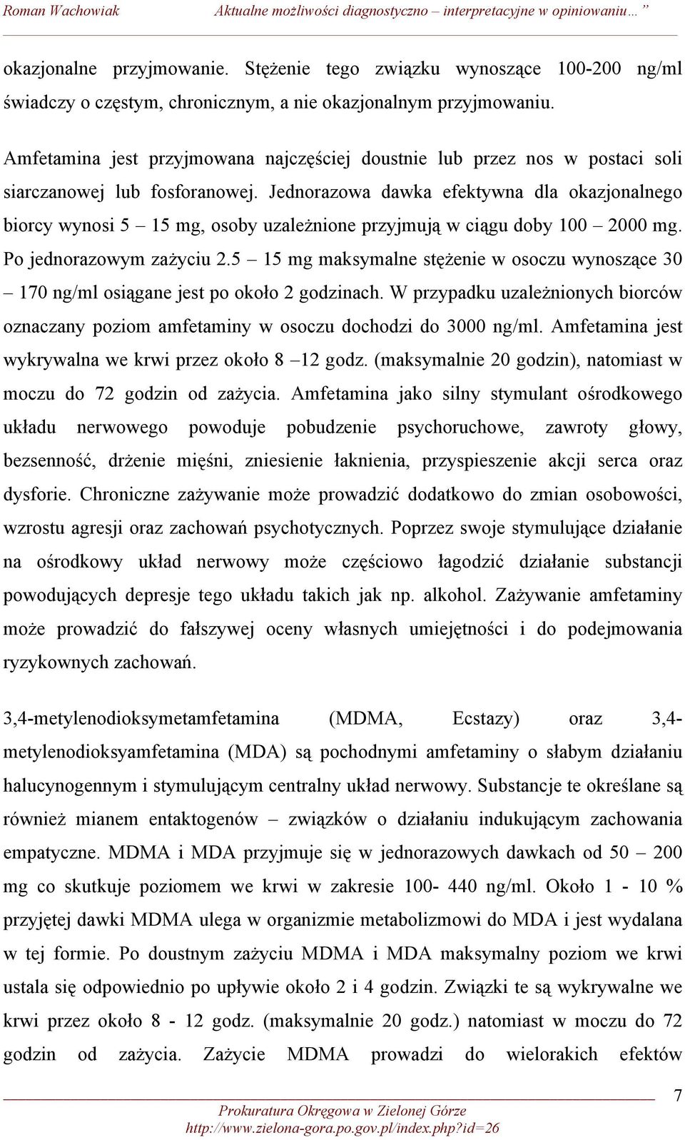 Jednorazowa dawka efektywna dla okazjonalnego biorcy wynosi 5 15 mg, osoby uzależnione przyjmują w ciągu doby 100 2000 mg. Po jednorazowym zażyciu 2.
