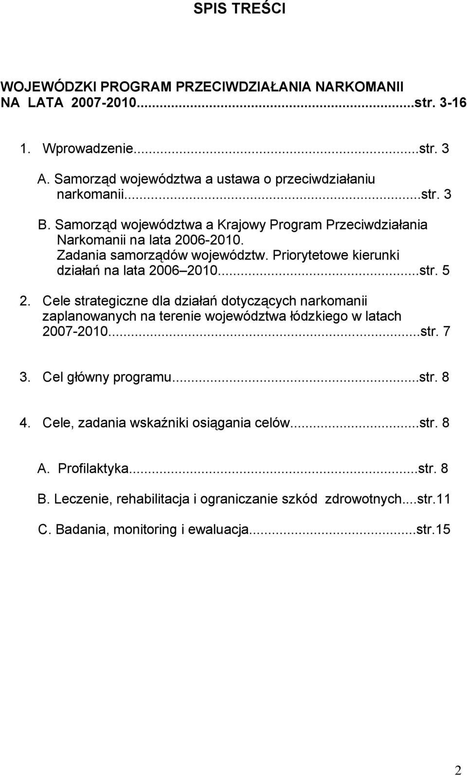 ..str. 5 2. Cele strategiczne dla działań dotyczących narkomanii zaplanowanych na terenie województwa łódzkiego w latach 2007-2010...str. 7 3. Cel główny programu...str. 8 4.
