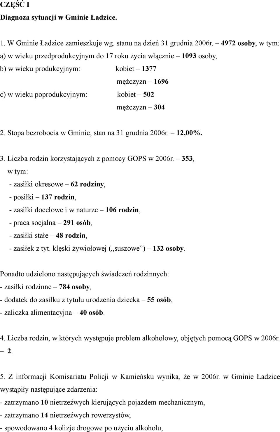 Stopa bezrobocia w Gminie, stan na 31 grudnia 2006r. 12,00%. 3. Liczba rodzin korzystających z pomocy GOPS w 2006r.