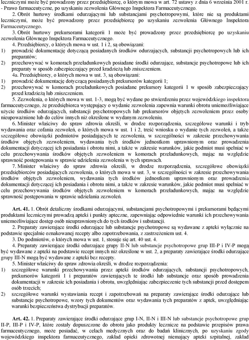 Obrót hurtowy środkami odurzającymi lub substancjami psychotropowymi, które nie są produktami leczniczymi, może być prowadzony przez przedsiębiorcę po uzyskaniu zezwolenia Głównego Inspektora