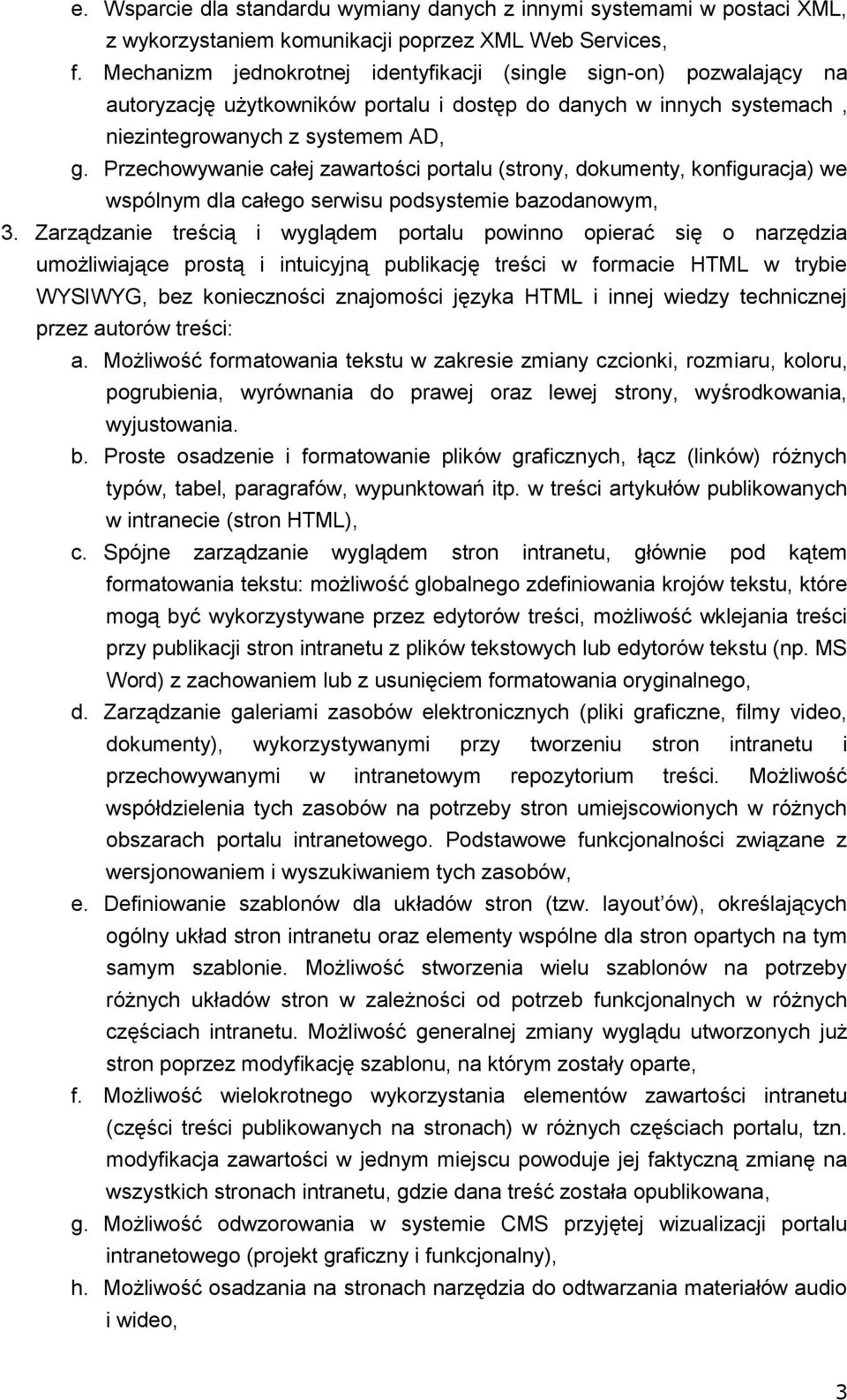 Przechowywanie całej zawartości portalu (strony, dokumenty, konfiguracja) we wspólnym dla całego serwisu podsystemie bazodanowym, 3.