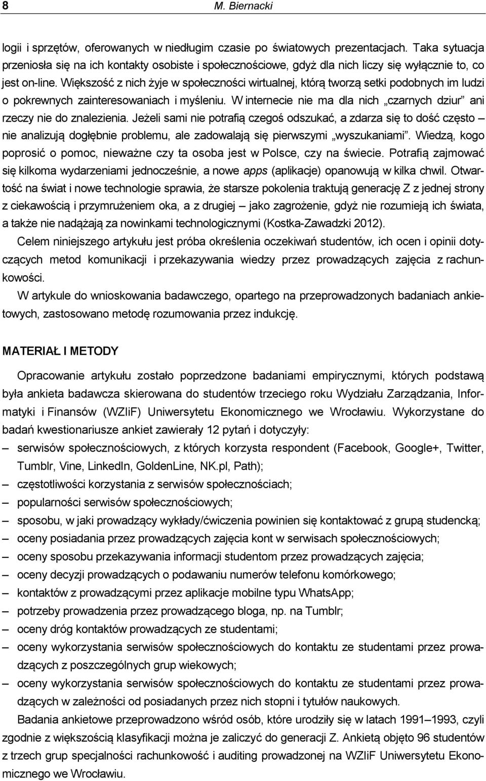 Większość z nich żyje w społeczności wirtualnej, którą tworzą setki podobnych im ludzi o pokrewnych zainteresowaniach i myśleniu.