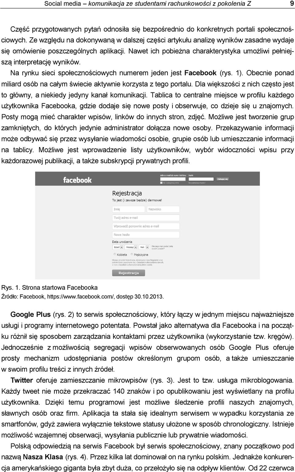 Na rynku sieci społecznościowych numerem jeden jest Facebook (rys. 1). Obecnie ponad miliard osób na całym świecie aktywnie korzysta z tego portalu.