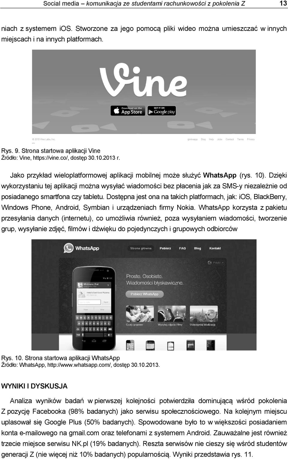 Dzięki wykorzystaniu tej aplikacji można wysyłać wiadomości bez płacenia jak za SMS-y niezależnie od posiadanego smartfona czy tabletu.