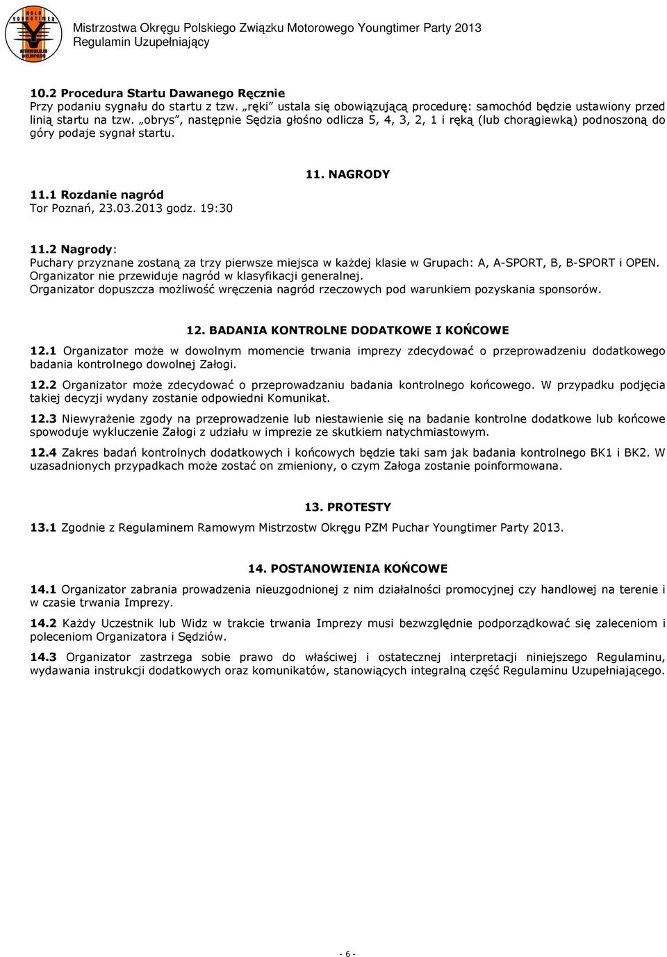 2 Nagrody: Puchary przyznane zostaną za trzy pierwsze miejsca w każdej klasie w Grupach: A, A-SPORT, B, B-SPORT i OPEN. Organizator nie przewiduje nagród w klasyfikacji generalnej.