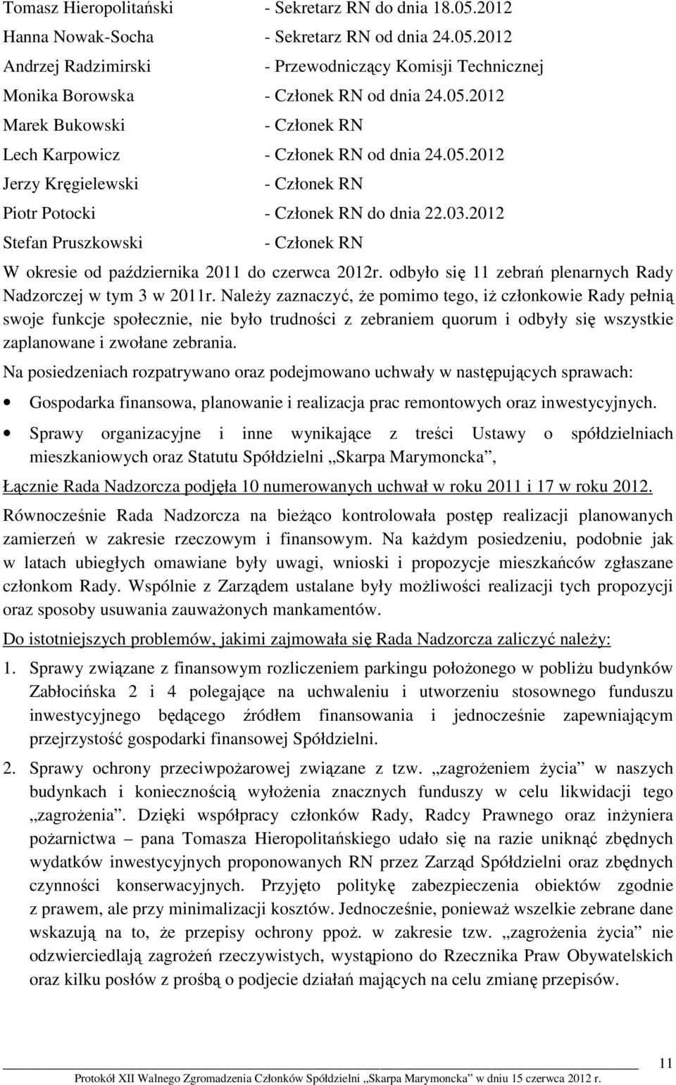 2012 Stefan Pruszkowski - Członek RN W okresie od października 2011 do czerwca 2012r. odbyło się 11 zebrań plenarnych Rady Nadzorczej w tym 3 w 2011r.