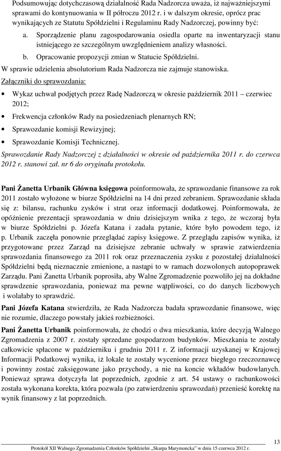 Sporządzenie planu zagospodarowania osiedla oparte na inwentaryzacji stanu istniejącego ze szczególnym uwzględnieniem analizy własności. b. Opracowanie propozycji zmian w Statucie Spółdzielni.
