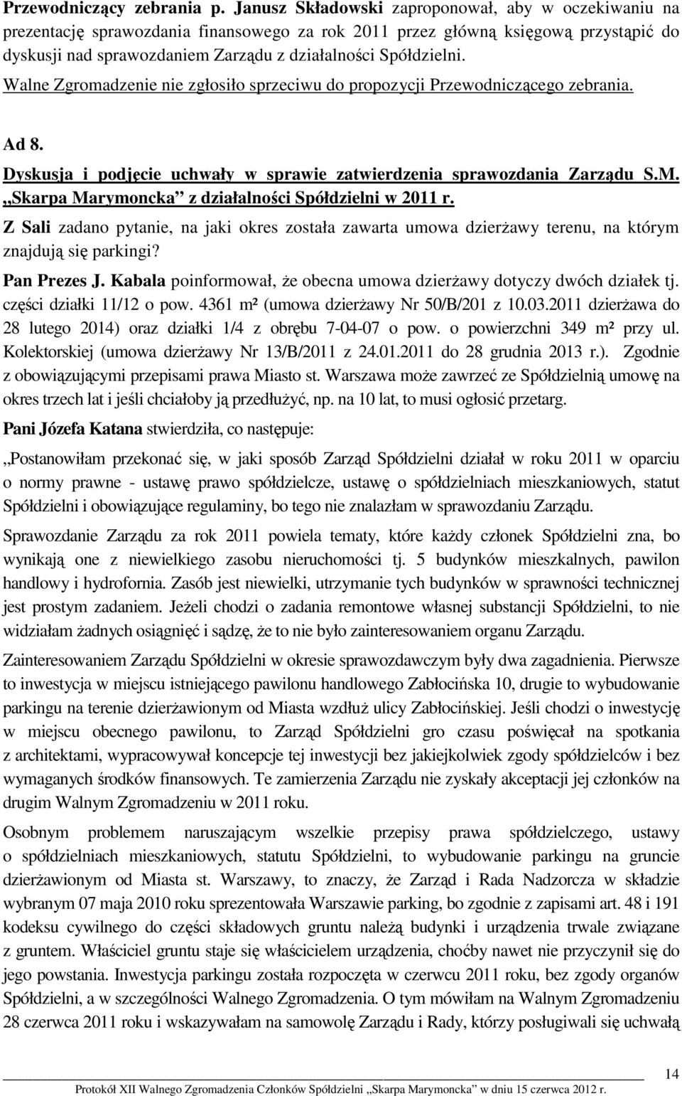 Walne Zgromadzenie nie zgłosiło sprzeciwu do propozycji Przewodniczącego zebrania. Ad 8. Dyskusja i podjęcie uchwały w sprawie zatwierdzenia sprawozdania Zarządu S.M.