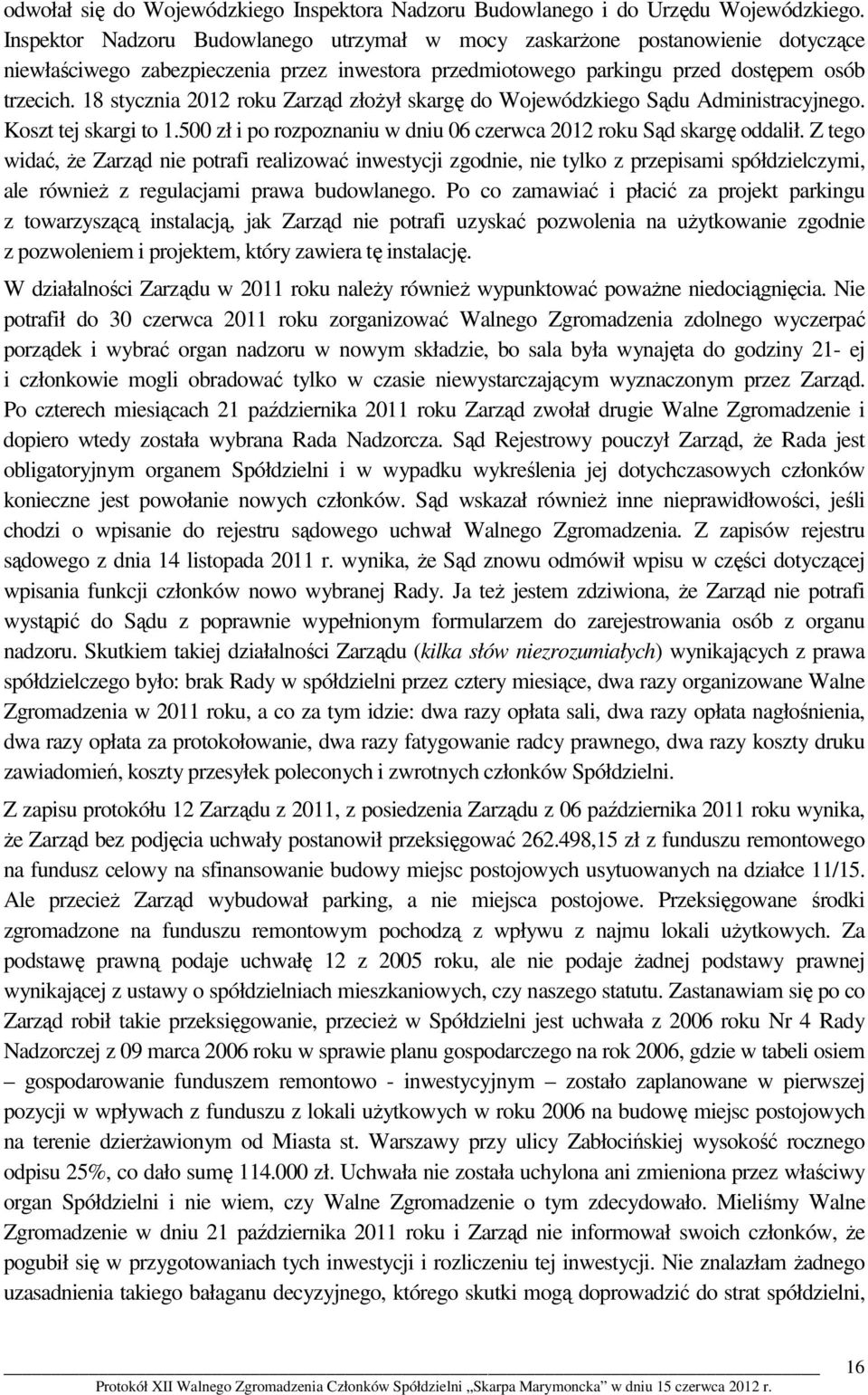 18 stycznia 2012 roku Zarząd złożył skargę do Wojewódzkiego Sądu Administracyjnego. Koszt tej skargi to 1.500 zł i po rozpoznaniu w dniu 06 czerwca 2012 roku Sąd skargę oddalił.