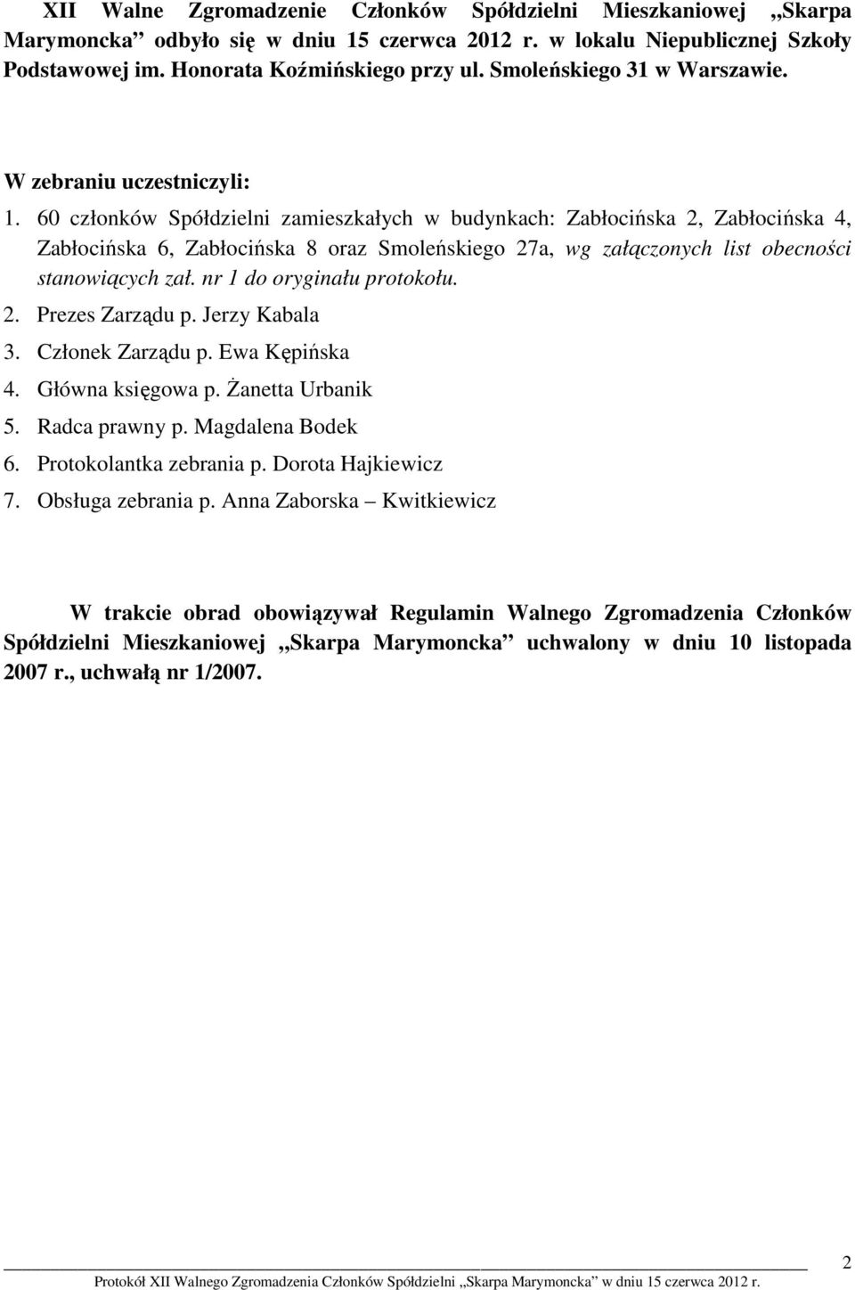 60 członków Spółdzielni zamieszkałych w budynkach: Zabłocińska 2, Zabłocińska 4, Zabłocińska 6, Zabłocińska 8 oraz Smoleńskiego 27a, wg załączonych list obecności stanowiących zał.