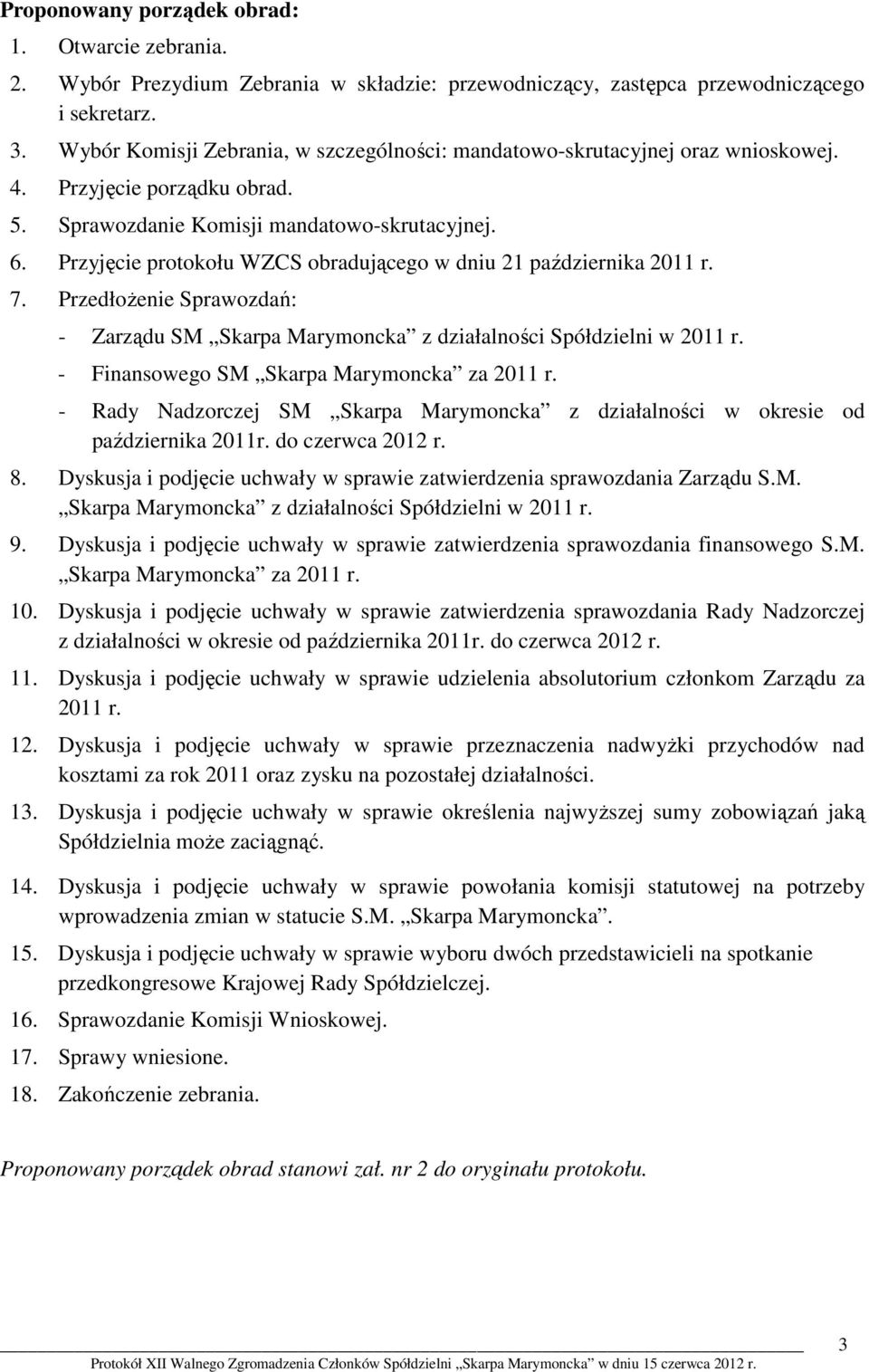 Przyjęcie protokołu WZCS obradującego w dniu 21 października 2011 r. 7. Przedłożenie Sprawozdań: - Zarządu SM Skarpa Marymoncka z działalności Spółdzielni w 2011 r.