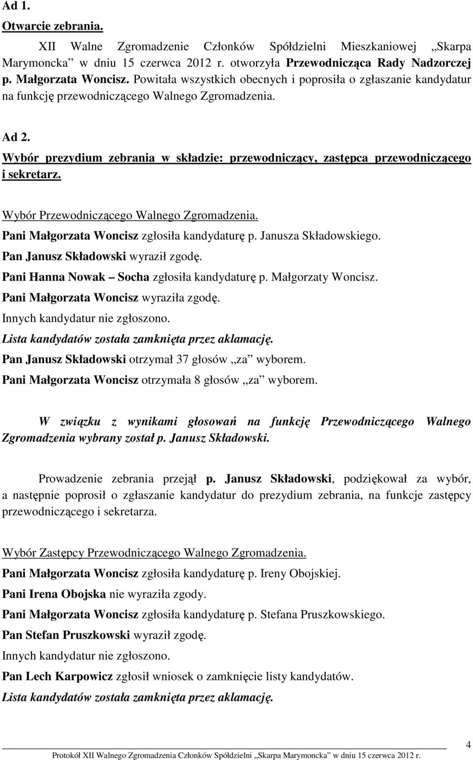 Wybór prezydium zebrania w składzie: przewodniczący, zastępca przewodniczącego i sekretarz. Wybór Przewodniczącego Walnego Zgromadzenia. Pani Małgorzata Woncisz zgłosiła kandydaturę p.