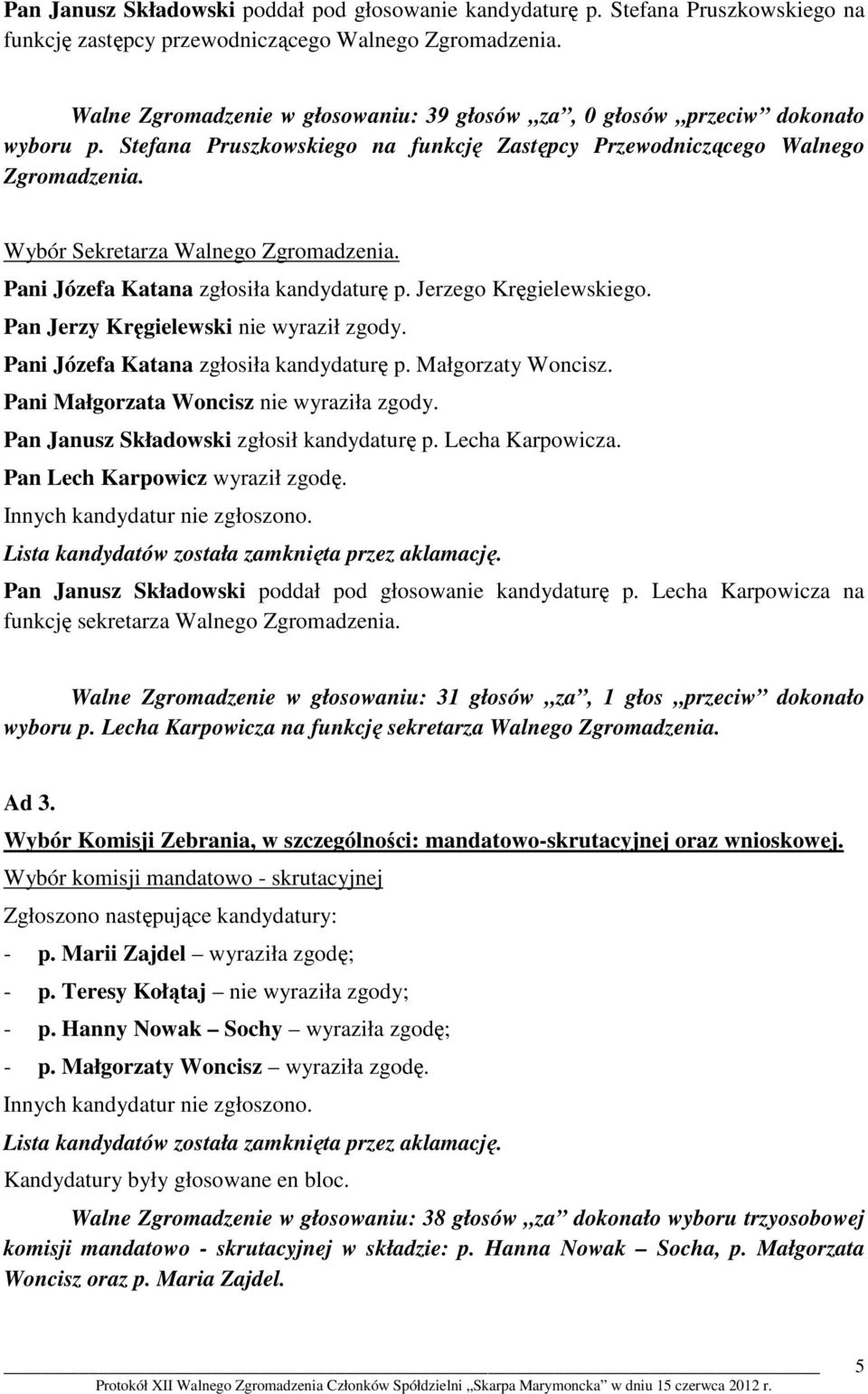 Wybór Sekretarza Walnego Zgromadzenia. Pani Józefa Katana zgłosiła kandydaturę p. Jerzego Kręgielewskiego. Pan Jerzy Kręgielewski nie wyraził zgody. Pani Józefa Katana zgłosiła kandydaturę p. Małgorzaty Woncisz.