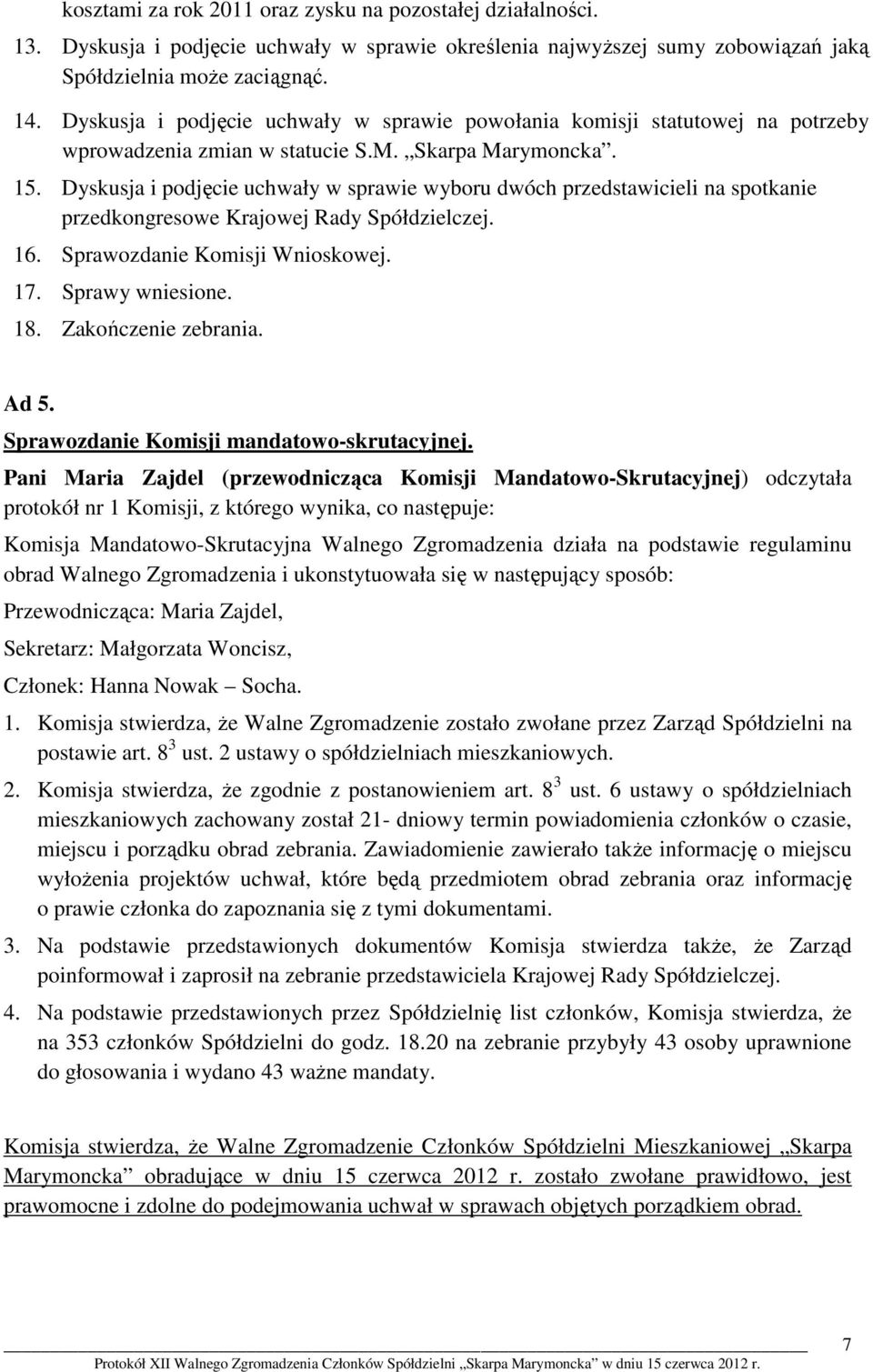 Dyskusja i podjęcie uchwały w sprawie wyboru dwóch przedstawicieli na spotkanie przedkongresowe Krajowej Rady Spółdzielczej. 16. Sprawozdanie Komisji Wnioskowej. 17. Sprawy wniesione. 18.