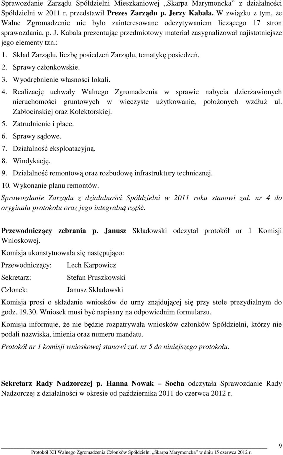 Kabala prezentując przedmiotowy materiał zasygnalizował najistotniejsze jego elementy tzn.: 1. Skład Zarządu, liczbę posiedzeń Zarządu, tematykę posiedzeń. 2. Sprawy członkowskie. 3.