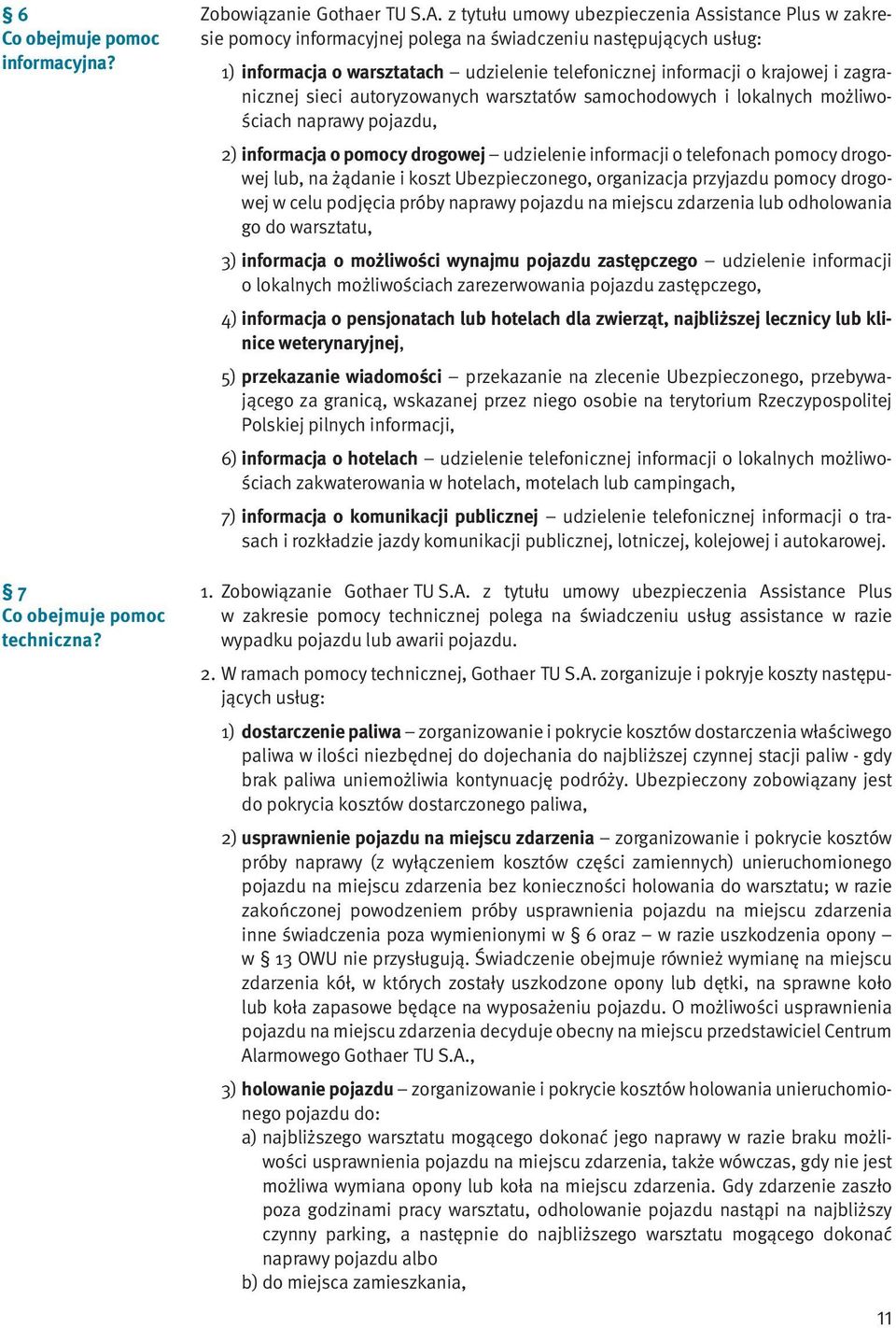 zagranicznej sieci autoryzowanych warsztatów samochodowych i lokalnych możliwościach naprawy pojazdu, 2) informacja o pomocy drogowej udzielenie informacji o telefonach pomocy drogowej lub, na