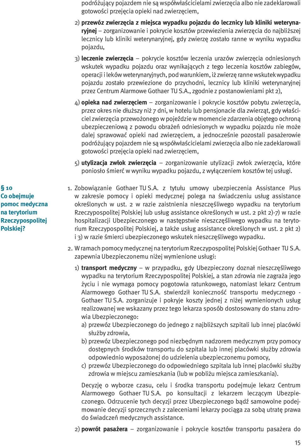 zwierzęcia pokrycie kosztów leczenia urazów zwierzęcia odniesionych wskutek wypadku pojazdu oraz wynikających z tego leczenia kosztów zabiegów, operacji i leków weterynaryjnych, pod warunkiem, iż