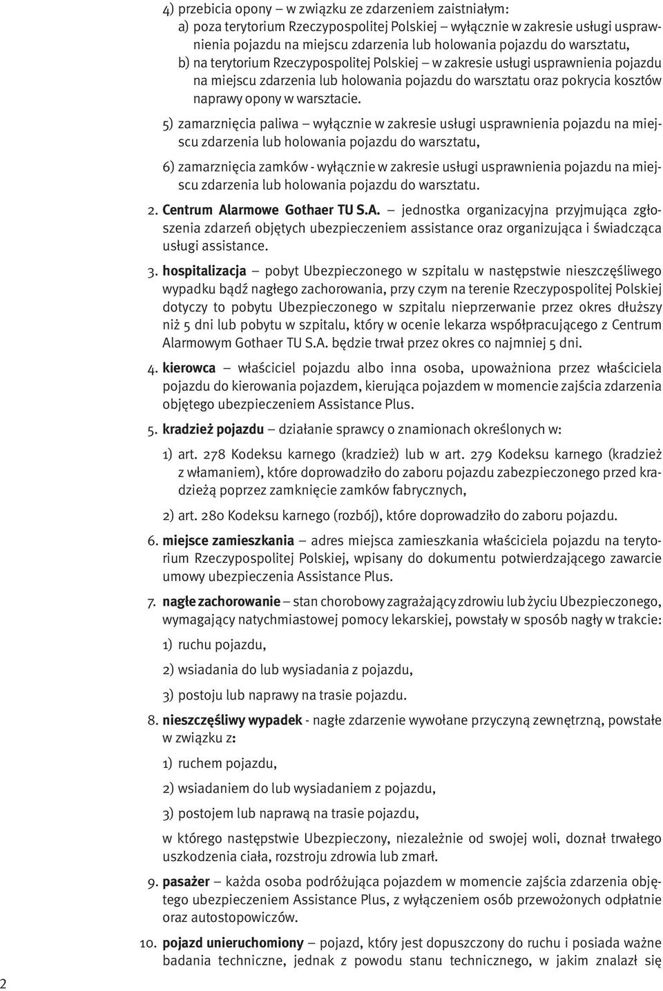 5) zamarznięcia paliwa wyłącznie w zakresie usługi usprawnienia pojazdu na miejscu zdarzenia lub holowania pojazdu do warsztatu, 6) zamarznięcia zamków - wyłącznie w zakresie usługi usprawnienia