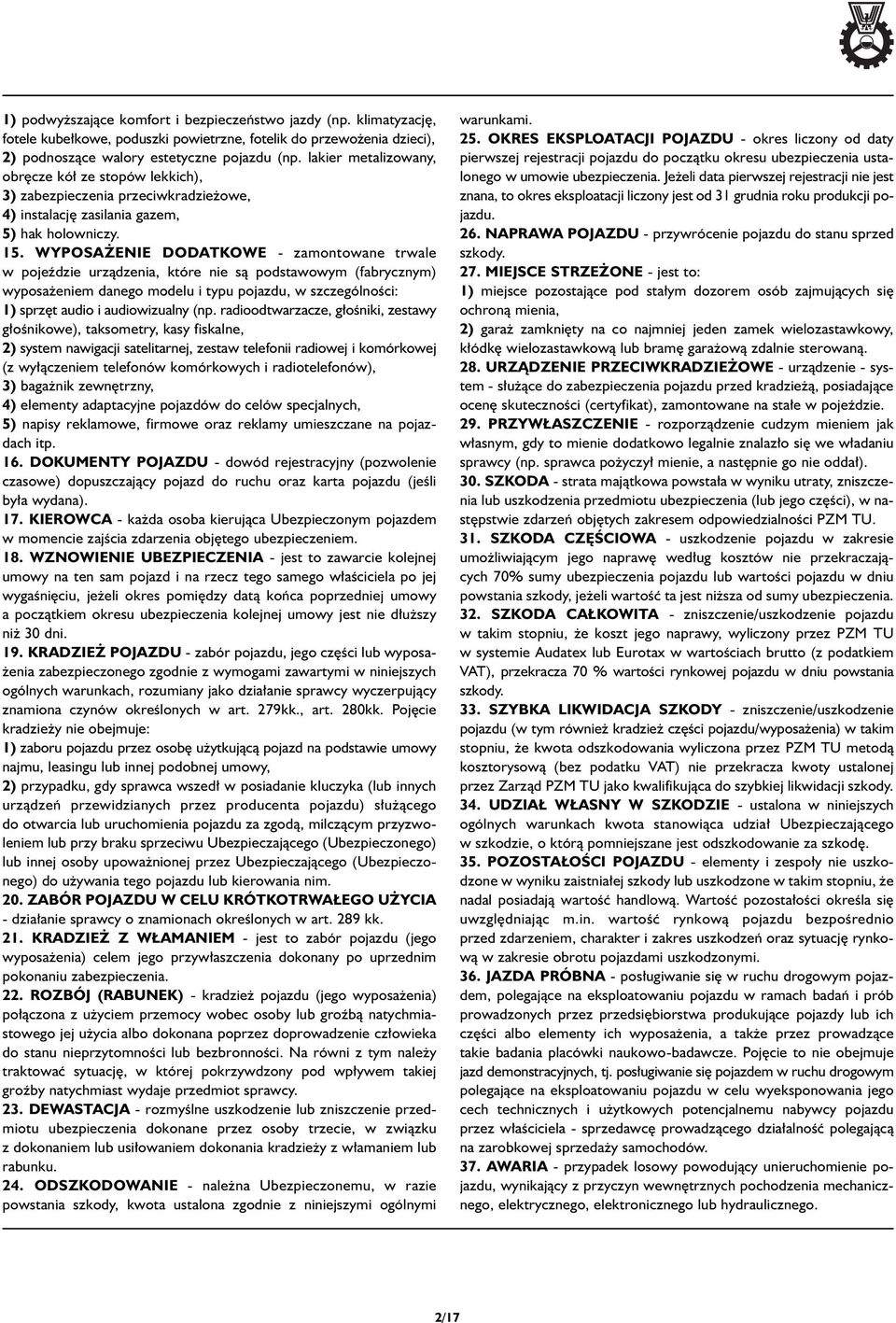 WYPOSA ENIE DODATKOWE - zamontowane trwale w pojeêdzie urzàdzenia, które nie sà podstawowym (fabrycznym) wyposa eniem danego modelu i typu pojazdu, w szczególnoêci: 1) sprz t audio i audiowizualny