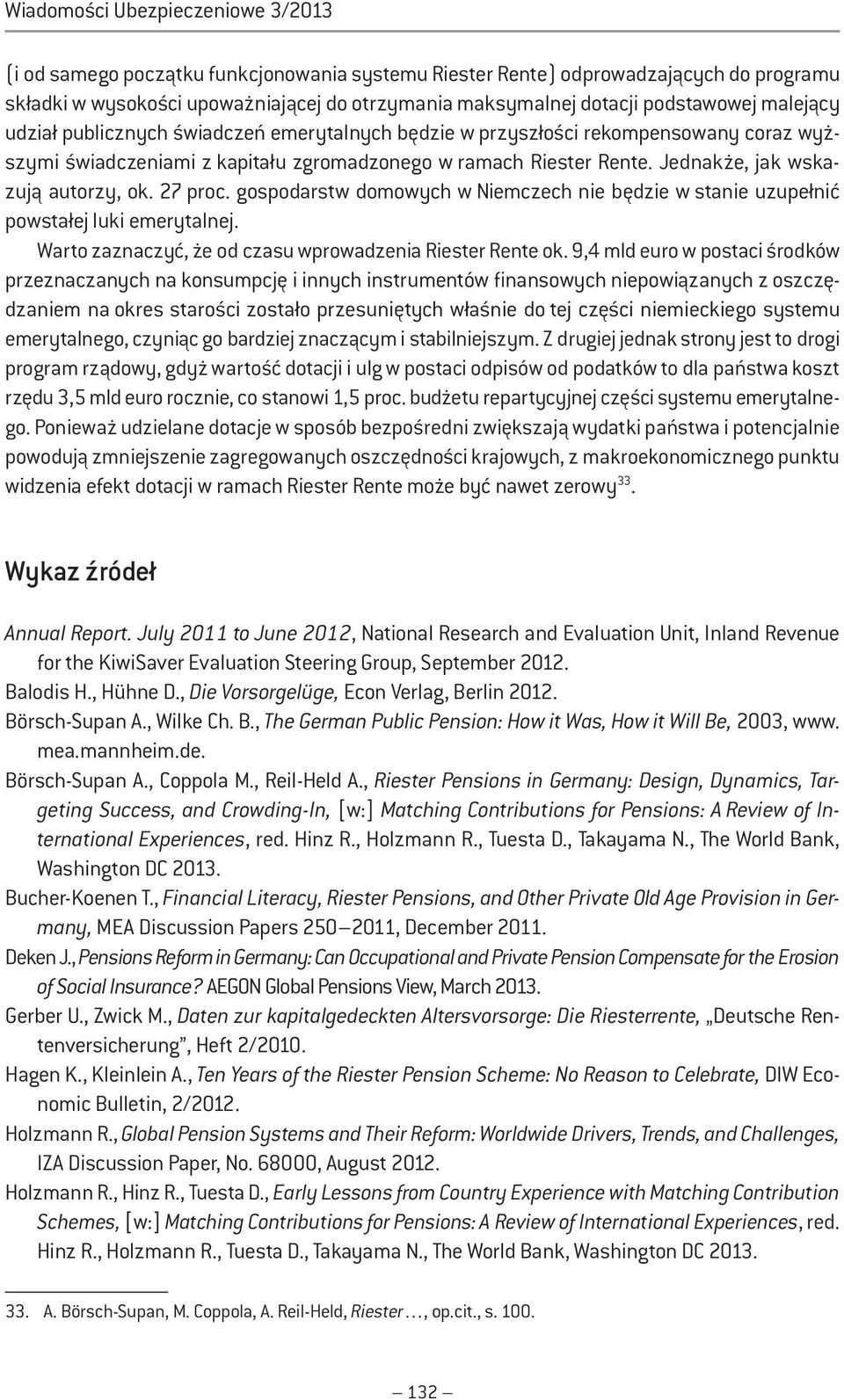 Jednakże, jak wskazują autorzy, ok. 27 proc. gospodarstw domowych w Niemczech nie będzie w stanie uzupełnić powstałej luki emerytalnej. Warto zaznaczyć, że od czasu wprowadzenia Riester Rente ok.