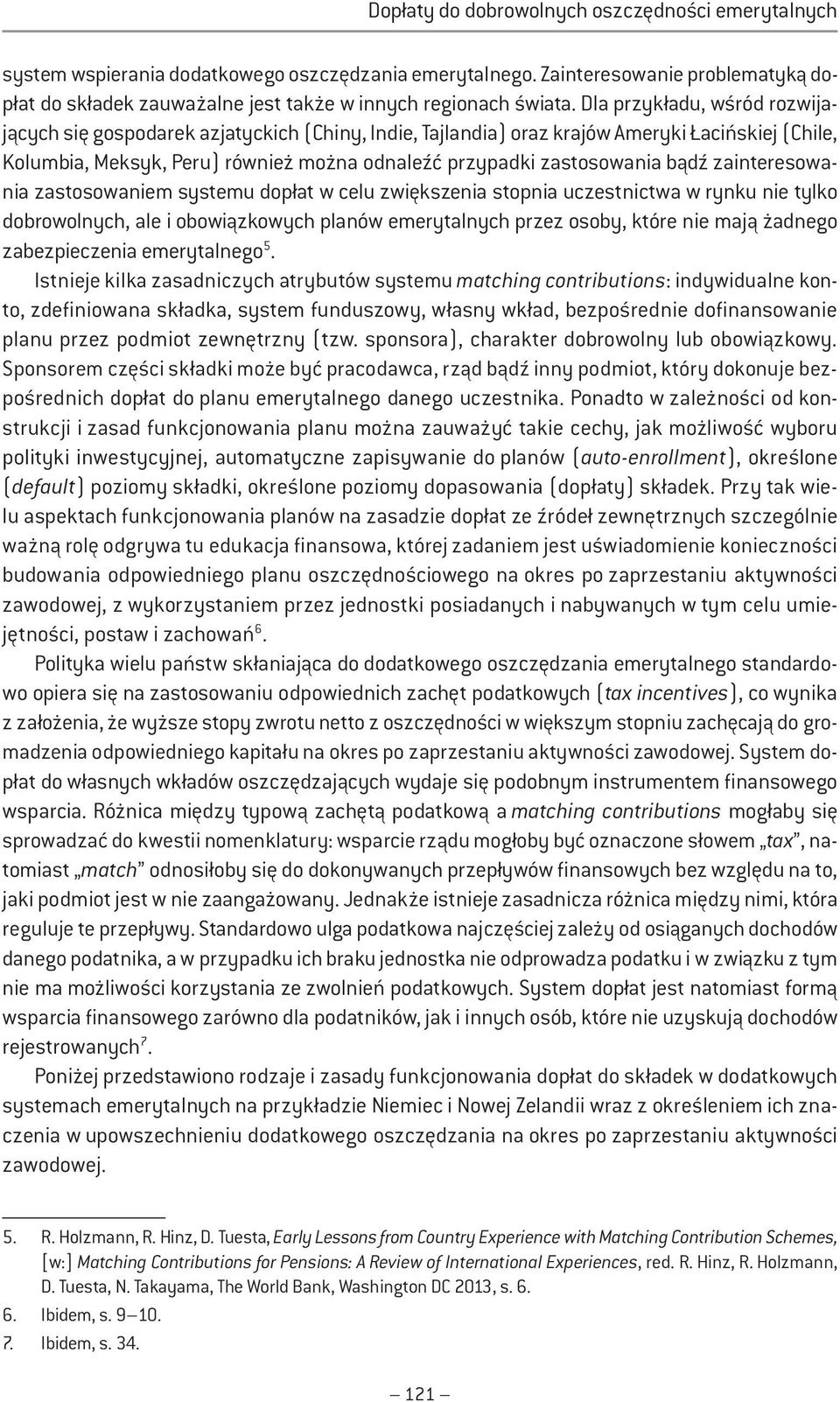 Dla przykładu, wśród rozwijających się gospodarek azjatyckich (Chiny, Indie, Tajlandia) oraz krajów Ameryki Łacińskiej (Chile, Kolumbia, Meksyk, Peru) również można odnaleźć przypadki zastosowania