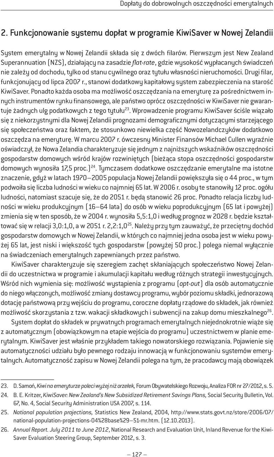 nieruchomości. Drugi filar, funkcjonujący od lipca 2007 r., stanowi dodatkowy kapitałowy system zabezpieczenia na starość KiwiSaver.