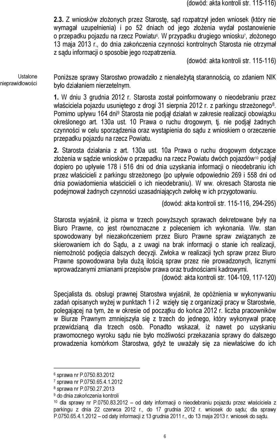 W przypadku drugiego wniosku 7, złożonego 13 maja 2013 r., do dnia zakończenia czynności kontrolnych Starosta nie otrzymał z sądu informacji o sposobie jego rozpatrzenia. (dowód: akta kontroli str.