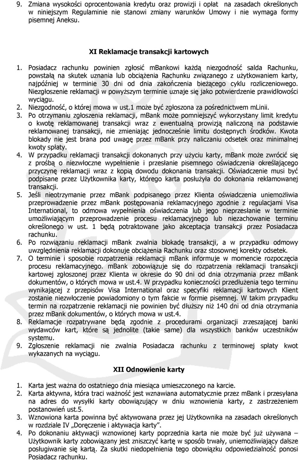 Posiadacz rachunku powinien zgłosić mbankowi każdą niezgodność salda Rachunku, powstałą na skutek uznania lub obciążenia Rachunku związanego z użytkowaniem karty, najpóźniej w terminie 30 dni od dnia