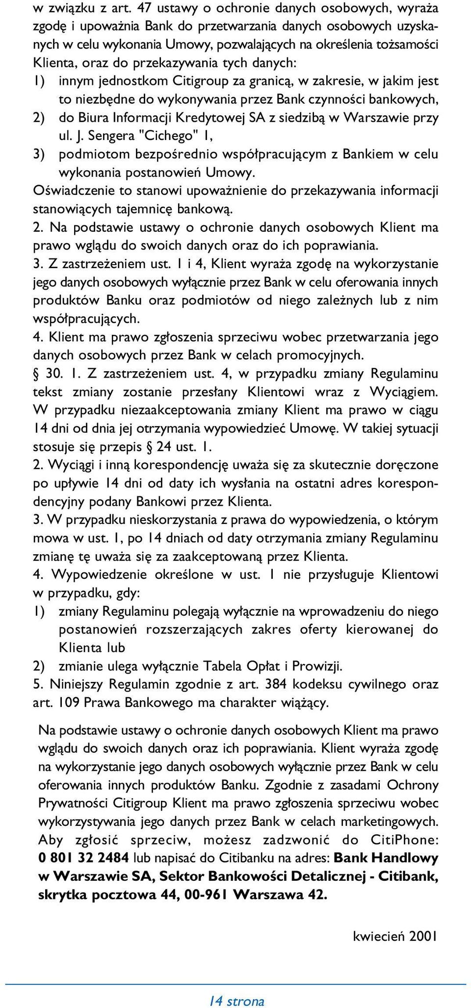 przekazywania tych danych: 1) innym jednostkom Citigroup za granicà, w zakresie, w jakim jest to niezb dne do wykonywania przez Bank czynnoêci bankowych, 2) do Biura Informacji Kredytowej SA z