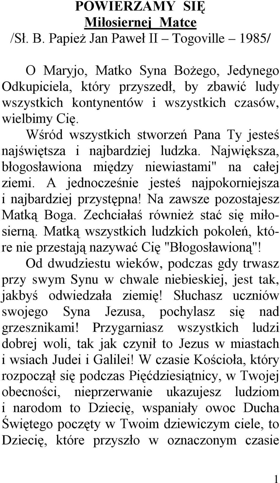 Wśród wszystkich stworzeń Pana Ty jesteś najświętsza i najbardziej ludzka. Największa, błogosławiona między niewiastami" na całej ziemi. A jednocześnie jesteś najpokorniejsza i najbardziej przystępna!