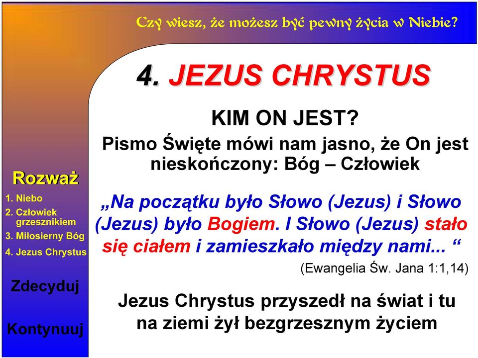 było Słowo (Jezus) i Słowo (Jezus) było Bogiem.