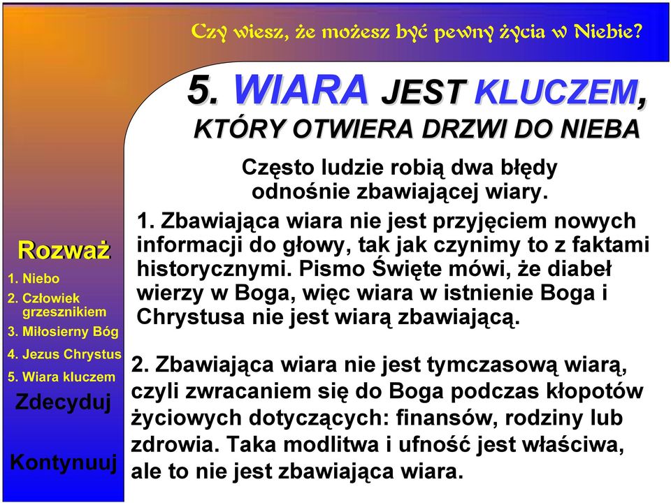 Pismo Święte mówi, że diabeł wierzy w Boga, więc wiara w istnienie Boga i Chrystusa nie jest wiarą zbawiającą. 2.