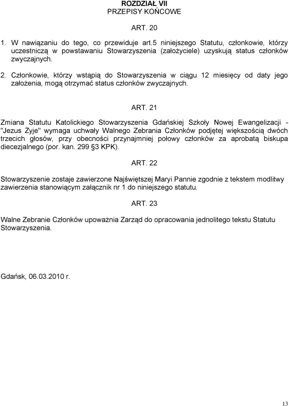 Członkowie, którzy wstąpią do Stowarzyszenia w ciągu 12 miesięcy od daty jego założenia, mogą otrzymać status członków zwyczajnych. ART.